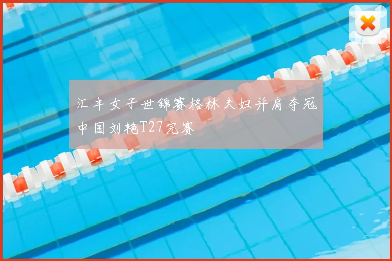 汇丰女子世锦赛格林夫妇并肩夺冠中国刘艳T27完赛